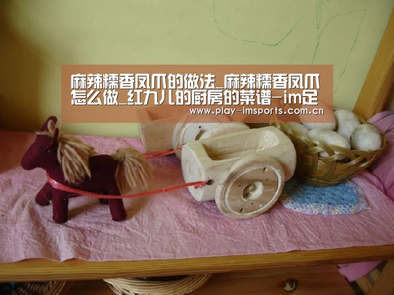 麻辣糯香凤爪的做法_麻辣糯香凤爪怎么做_红九儿的厨房的菜谱-im足球(图2) im体育官网