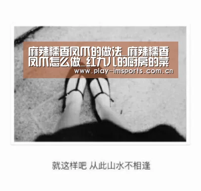 麻辣糯香凤爪的做法_麻辣糯香凤爪怎么做_红九儿的厨房的菜谱-im足球(图1) im体育投注