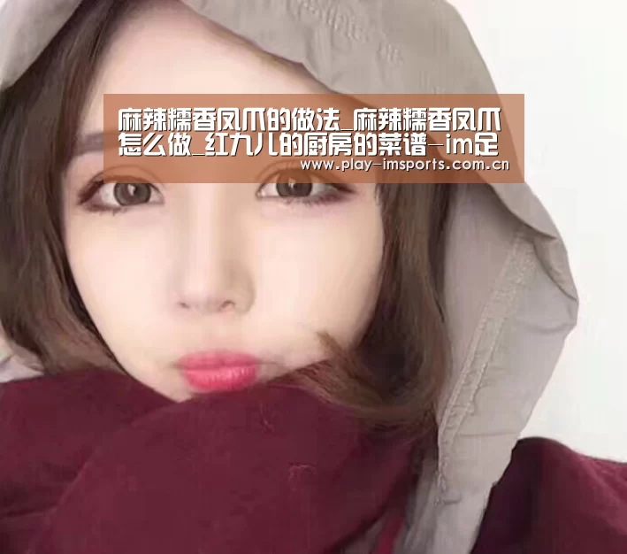 麻辣糯香凤爪的做法_麻辣糯香凤爪怎么做_红九儿的厨房的菜谱-im足球(图4) im体育