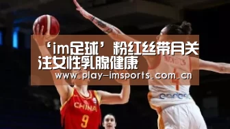 ‘im足球’粉红丝带月关注女性乳腺健康(图1) im体育官网